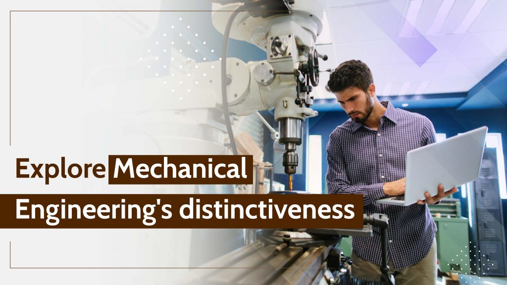 Explore Mechanical Engineering’s distinctiveness