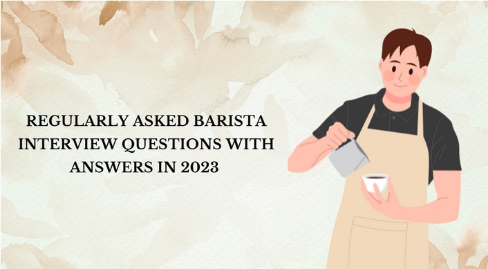 Regularly Asked Barista Interview Questions with Answers in 2023