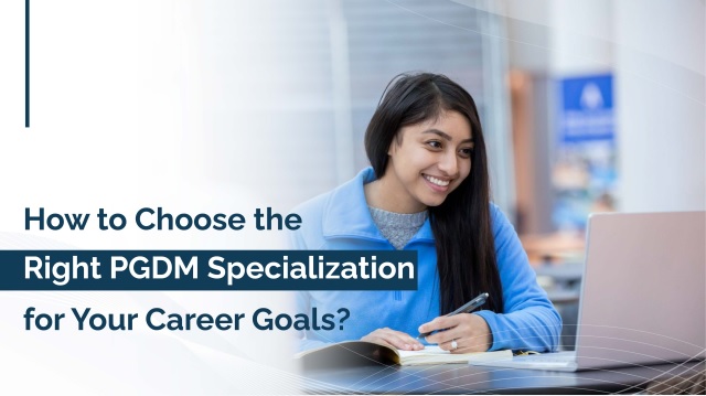 How to Choose the Right PGDM Specialization for Your Career Goals?
